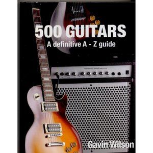 500 GUITARS A Definitive A-Z Guide, Gavin Wilson,